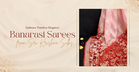 Embrace Timeless Elegance: Banarasi Sarees from Sri Krishna Silks