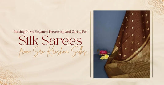Passing Down Elegance: Preserving and Caring for Silk Sarees from Sri Krishna Silks