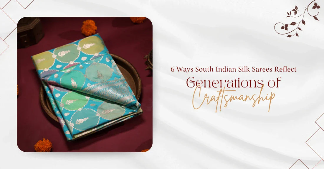 6 Ways South Indian Silk Sarees Reflect Generations of Craftsmanship