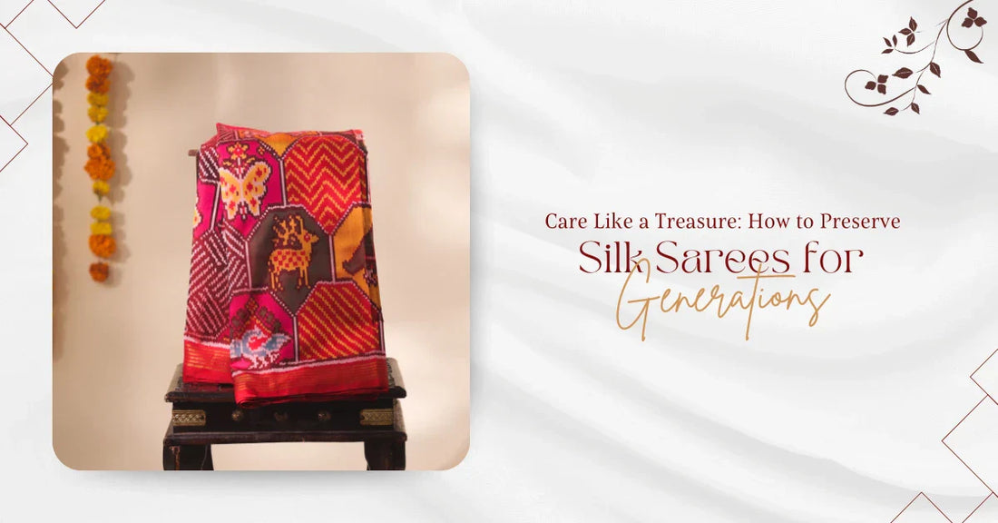 Care Like a Treasure: How to Preserve Silk Sarees for Generations