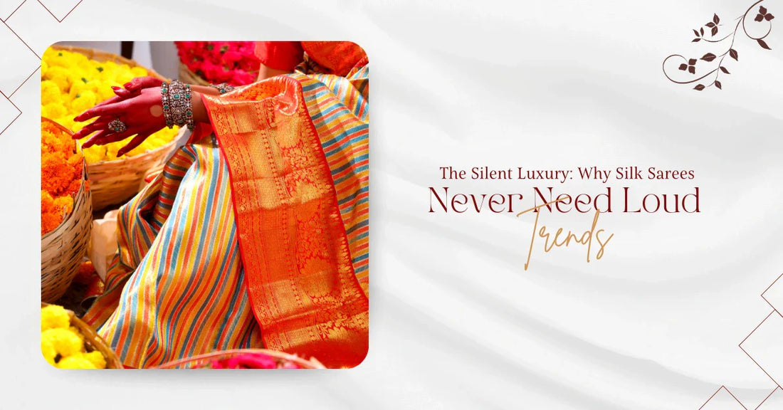 The Silent Luxury: Why Silk Sarees Never Need Loud Trends