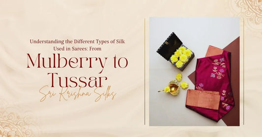 Understanding the Different Types of Silk Used in Sarees: From Mulberry to Tussar